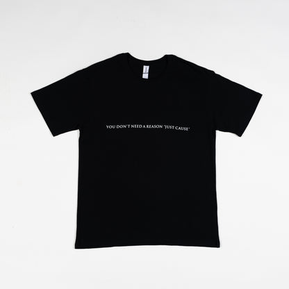 "You Don't Need a Reason Just Cause" T-shirt