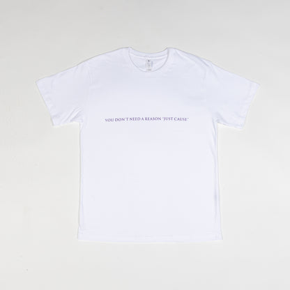 "You Don't Need a Reason Just Cause" T-shirt