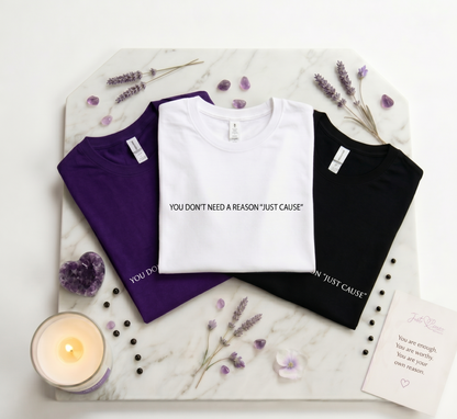 "You Don't Need a Reason Just Cause" T-shirt | Just Cause Self-Care